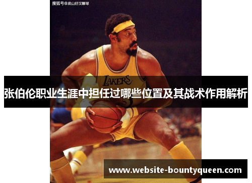 张伯伦职业生涯中担任过哪些位置及其战术作用解析 张伯伦职业生涯中担任过哪些位置及其战术作用解析