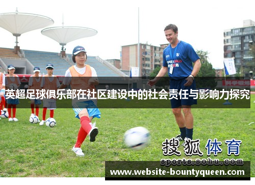 英超足球俱乐部在社区建设中的社会责任与影响力探究
