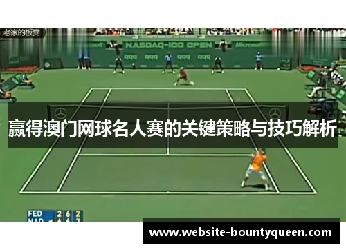 赢得澳门网球名人赛的关键策略与技巧解析