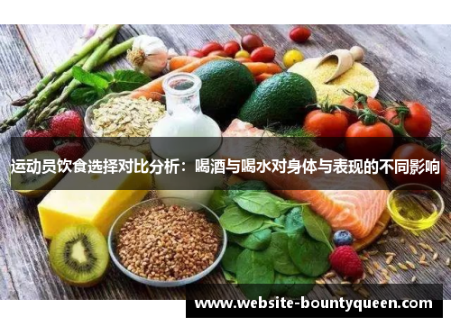 运动员饮食选择对比分析：喝酒与喝水对身体与表现的不同影响