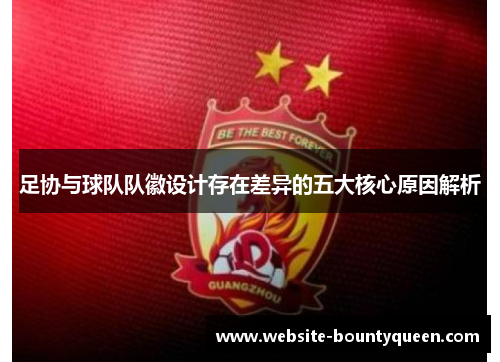 足协与球队队徽设计存在差异的五大核心原因解析