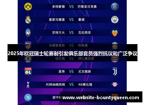 2025年欧冠瑞士轮赛制引发俱乐部官员强烈抗议和广泛争议 2025年欧冠瑞士轮赛制引发俱乐部官员强烈抗议和广泛争议