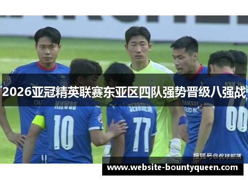 2026亚冠精英联赛东亚区四队强势晋级八强战