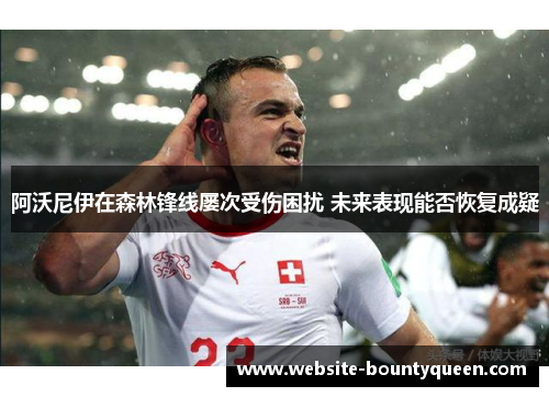 阿沃尼伊在森林锋线屡次受伤困扰 未来表现能否恢复成疑