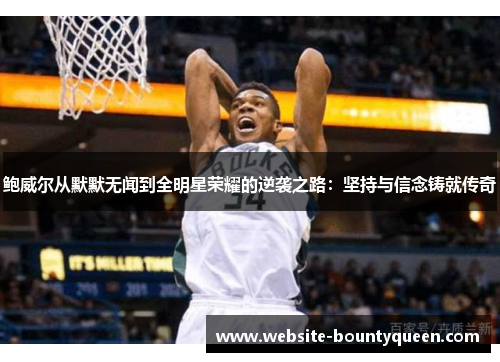 鲍威尔从默默无闻到全明星荣耀的逆袭之路：坚持与信念铸就传奇