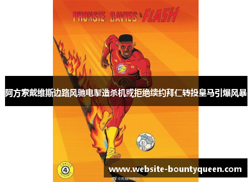 阿方索戴维斯边路风驰电掣造杀机或拒绝续约拜仁转投皇马引爆风暴 阿方索戴维斯边路风驰电掣造杀机或拒绝续约拜仁转投皇马引爆风暴